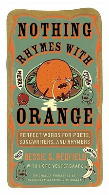 Nothing Rhymes with Orange: Perfect Words for Poets, Songwriters, and Rhymers by Hope Vestergaard, Bessie G. Redfield