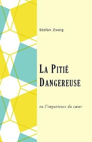 La pitié dangereuse: ou l'impatience du coeur by Stefan Zweig