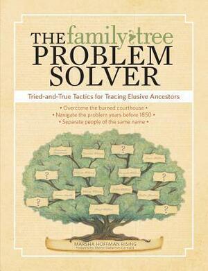 The Family Tree Problem Solver: Tried and True Tactics for Tracing Elusive Ancestors by Marsha Hoffman Rising