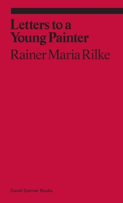 Letters to a Young Painter by Rainer Maria Rilke, Rainer Maria Rilke