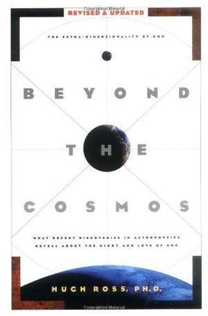 Beyond the Cosmos: What Recent Discoveries in Astrophysics Reveal About the Glory and Love of God by Hugh Ross