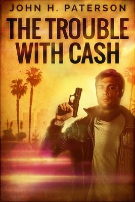 The Trouble With Cash: Large Print Edition by John H. Paterson