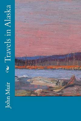 Travels in Alaska by John Muir