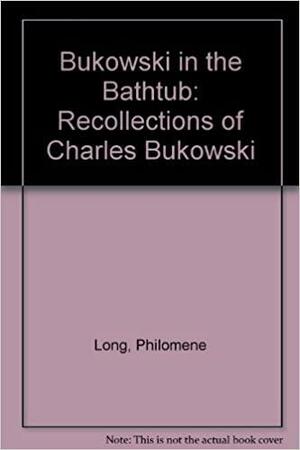 Bukowski In The Bathtub: Recollections Of Charles Bukowski With John Thomas by Philomene Long, Charles Bukowski, John Thomas Idlet