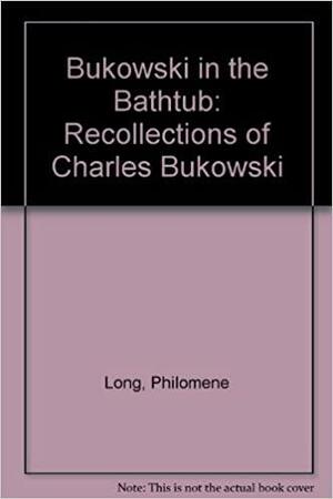 Bukowski In The Bathtub: Recollections Of Charles Bukowski With John Thomas by John Thomas Idlet, Philomene Long, Charles Bukowski