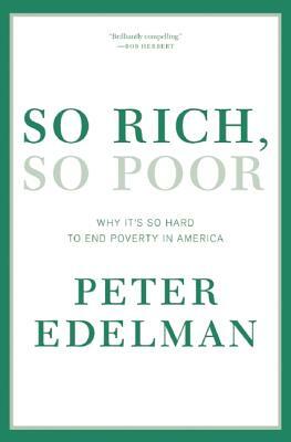So Rich, So Poor: Why It's So Hard to End Poverty in America by Peter Edelman