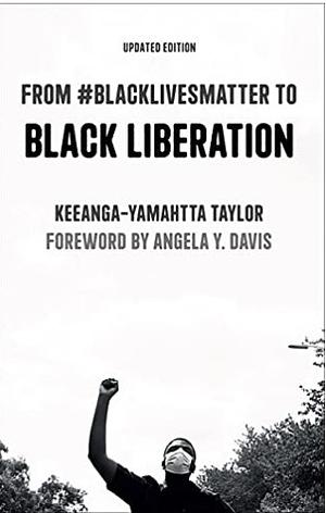 From #Blacklivesmatter to Black Liberation  by Angela Y. Davis, Keeanga-Yamahtta Taylor