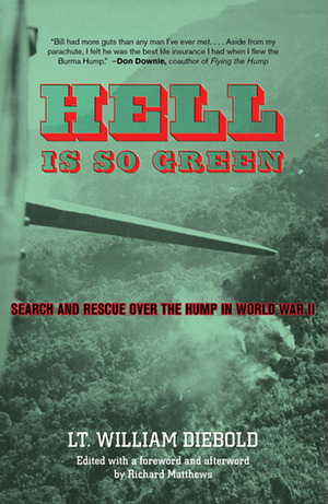 Hell Is So Green: Search and Rescue over the Hump in World War II by Richard Matthews, William Diebold