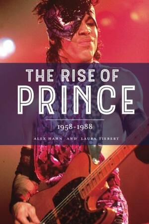 The Rise of Prince: 1958-1988 by Alex Hahn, Laura Tiebert