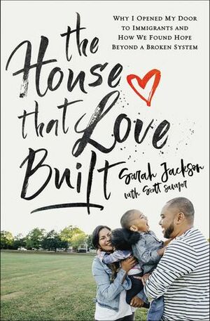 The House That Love Built: Why I Opened My Door to Immigrants and How We Found Hope beyond a Broken System by Scott Sawyer, Sarah Jackson