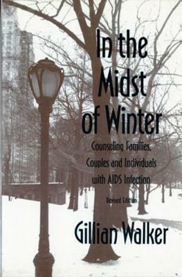 In the Midst of Winter: Counseling Families, Couples, and Individuals with AIDS Infection by Gillian Walker