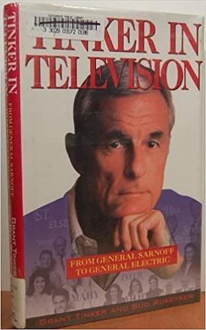 Tinker In Television: From General Sarnoff To General Electric by Grant Tinker