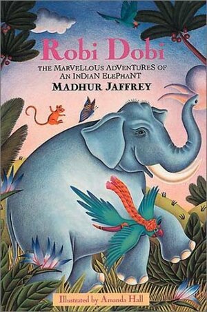 Robi Dobi: The Marvellous Adventures of an Indian Elephant by Madhur Jaffrey, Amanda Hall