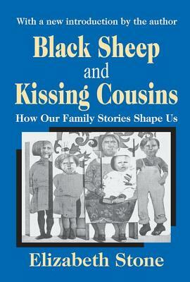 Black Sheep and Kissing Cousins: How Our Family Stories Shape Us by Elizabeth Stone