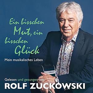 Ein bisschen Mut, ein bisschen Glück: Mein musikalisches Leben by Rolf Zuckowski