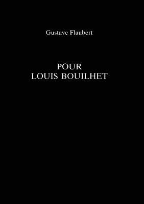 Pour Louis Bouilhet - Gustave Flauvert by Gustave Flaubert