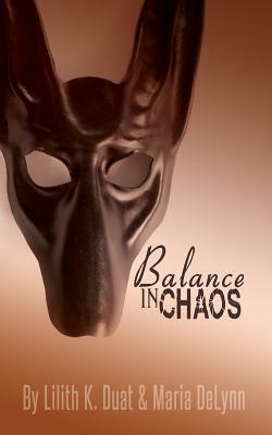 Balance in Chaos by Maria Delynn, Lilith K. Duat