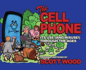 The Cell Phone: It's Use (and Misuse!) Through the Ages by Scott Wood