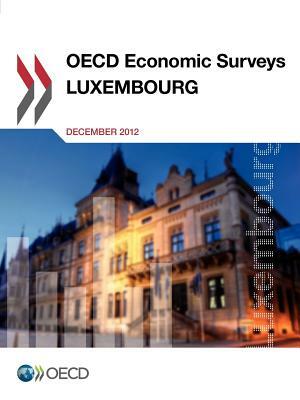 OECD Economic Surveys: Luxembourg: 2012 by 