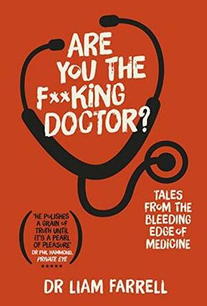 Are You the F**king Doctor?: Tales from the bleeding edge of medicine by Liam Farrell