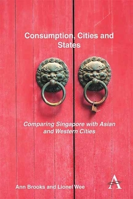 Consumption, Cities and States: Comparing Singapore with Asian and Western Cities by Lionel Wee, Ann Brooks