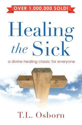 Healing the Sick: A Living Classic by T. L. Osborn