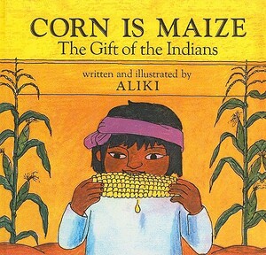 Corn Is Maize: The Gift of the Indians by Aliki