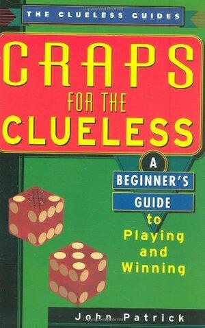 Craps For The Clueless: A Beginner's Guide to Playing and Winning by John Patrick