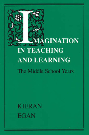 Imagination in Teaching and Learning: The Middle School Years by Kieran Egan