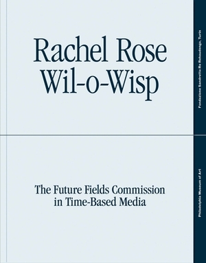 Rachel Rose: Wil-O-Wisp: The Future Fields Commission in Time-Based Media by Erica F. Battle
