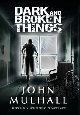 Dark and Broken Things by John Mulhall