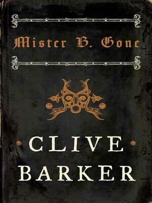 Mister B. Gone by Clive Barker