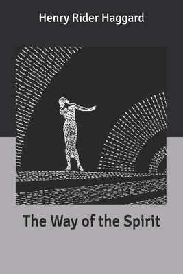 The Way of the Spirit by H. Rider Haggard