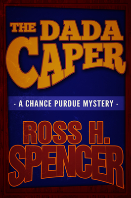 The Dada Caper: The Chance Purdue Series - Book One by Ross H. Spencer