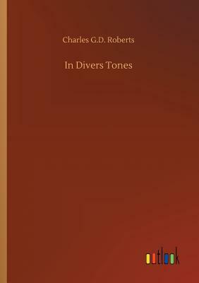 In Divers Tones by Charles G. D. Roberts