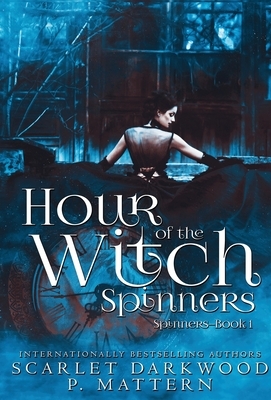 Hour of the Witch Spinners: Spinners-Book 1 by P. Mattern, Scarlet Darkwood