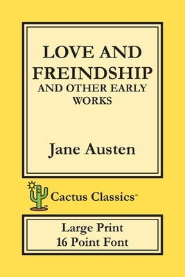 Love and Freindship and other Early Works (Cactus Classics Large Print): 16 Point Font; Large Text; Large Type; Love and Friendship by Marc Cactus, Jane Austen