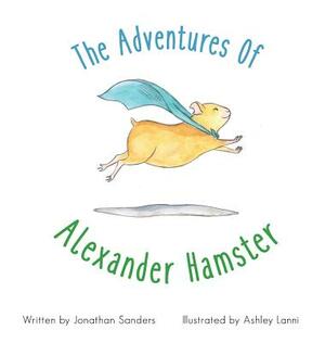 The Adventures Of Alexander Hamster by Jonathan a. Sanders