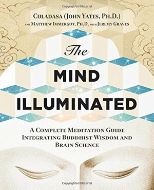 The Mind Illuminated: A Complete Meditation Guide Integrating Buddhist Wisdom and Brain Science by Culadasa (John Yates)