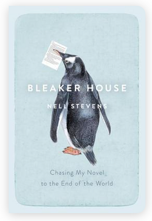 Bleaker House: Chasing My Novel to the End of the World by Nell Stevens