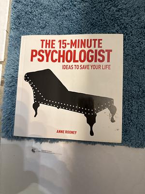 The 15-minute Psychologist: Ideas to Save Your Life by Anne Rooney