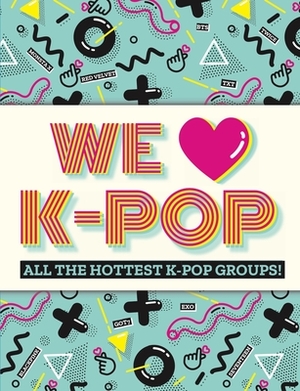 We Love K-Pop: All the Hottest K-Pop Groups! by Mortimer Children's Books