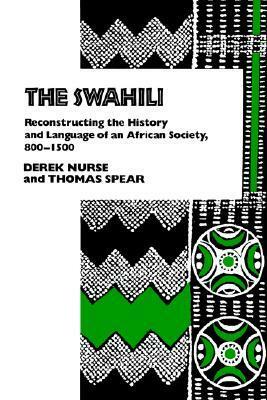 Swahili: Reconstructing the History and Language of an African Society, 800-1500 by Derek Nurse, Thomas Spear