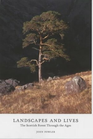 Landscapes and Lives: The Scottish Forest Through the Ages by John Fowler