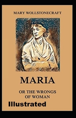 Maria: or, The Wrongs of Woman Illustrated by Mary Wollstonecraft