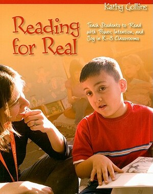 Reading for Real: Teach Students to Read with Power, Intention, and Joy in K-3 Classrooms by Kathy Collins
