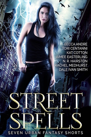 Street Spells: Seven Urban Fantasy Shorts by Aimee Easterling, N.R. Hairston, Becca Andre, Dale Ivan Smith, Rachel Medhurst