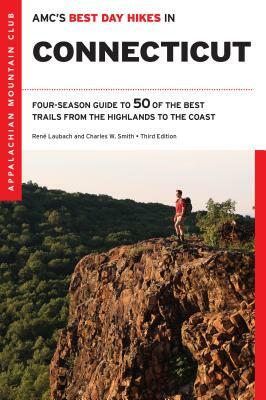 Amc's Best Day Hikes in Connecticut: Four-Season Guide to 50 of the Best Trails from the Highlands to the Coast by Charles W. G. Smith, Rene Laubach