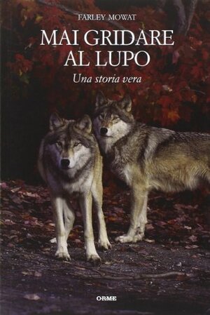 Mai gridare al lupo: Una storia vera by Farley Mowat, Michele Bruni