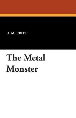 The Metal Monster by A. Merritt